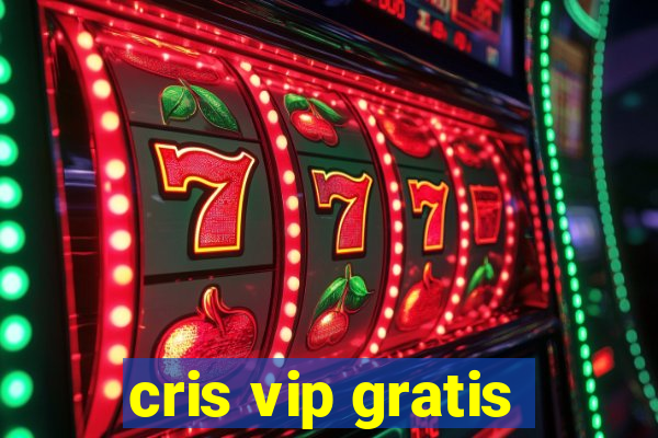 cris vip gratis